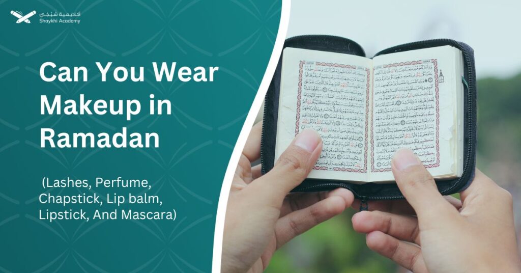 Can You Wear Makeup in Ramadan (Lashes, Perfume, Chapstick, Lip balm, Lipstick, Mascara)
